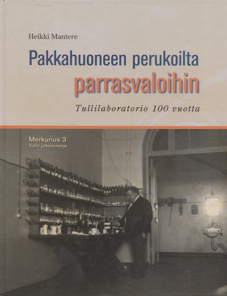 Item #8611 Pakkahuoneen perukoilta parrasvaloihin : Tullilaboratorio 100 vuotta - Custom Laboratory's Centennial Journey - Finland. Heikki Mantere.