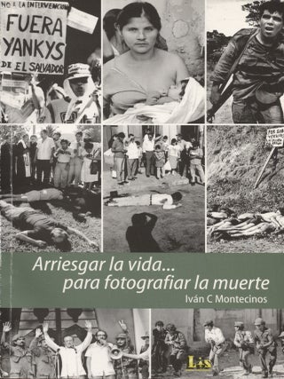 Item #8649 Arriesgar la vida... para fotografiar la muerte. Ivan C. Montecinos