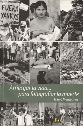 Item #8649 Arriesgar la vida... para fotografiar la muerte. Ivan C. Montecinos