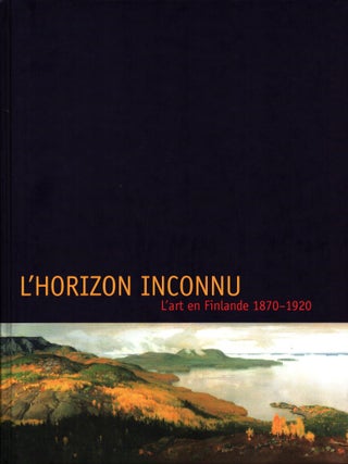 Item #925 L'Horizon inconnu : L'art en Finlande 1870-1920. Riitta Ojanperä